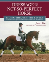 Dressage for the Not-So-Perfect Horse: Riding Through the Levels on the Peculiar, Opinionated, Complicated Mounts We All Love 1646011554 Book Cover