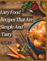 Lazy Food Recipes That Are Simple And Tasty: Quick Recipes For Special Events And Holidays B0BB5L28ZH Book Cover