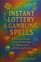 Instant Lottery & Gambling Spells: A Practical Guide to Fast-Acting Magic for Money, Luck, and Winning Streaks (Andrea Witchcraft) B0FB9CRT6J Book Cover