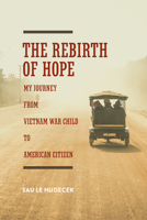 The Rebirth of Hope: My Journey from Vietnam War Child to American Citizen 0875654320 Book Cover