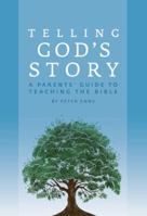 Telling God's Story: A Parents' Guide to Teaching the Bible 1933339462 Book Cover