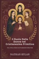 Il ruolo delle donne nel cristianesimo primitivo: Voci, virtù e visioni nei fondamenti della fede (Italian Edition) B0FND7327W Book Cover
