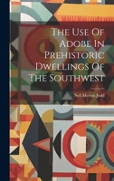 The Use Of Adobe In Prehistoric Dwellings Of The Southwest 1021862738 Book Cover