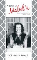 A Town of Mabel's: How I Remember What My Mother Doesn't. 145257524X Book Cover