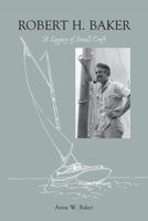 Robert H. Baker: A Legacy of Small Craft 099054060X Book Cover