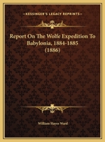 Report On The Wolfe Expedition To Babylonia, 1884-1885 1169531121 Book Cover