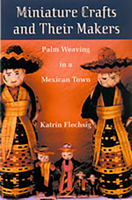 Miniature Crafts and Their Makers: Palm Weaving in a Mexican Town 0816524009 Book Cover