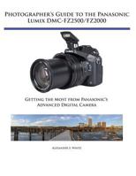 Photographer's Guide to the Panasonic Lumix DMC-Fz2500/Fz2000: Getting the Most from Panasonic's Advanced Digital Camera 1937986683 Book Cover