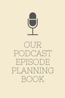 Our Podcast Episode Planning Book: Perfect Podcasting Planner: Practical Gift For Professional or Aspiring Podcasters: Plan Your Podcast Episodes In 2020! 1676778098 Book Cover