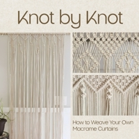 Knot by Knot: How to Weave Your Own Macrame Curtains B0HBJG5JZP Book Cover