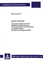 Ironie Und Krise: Ironisches Erzaehlen ALS Form Aesthetischer Wahrnehmung in Thomas Manns «Der Zauberberg» Und Robert Musils «Der Mann O 3631416253 Book Cover