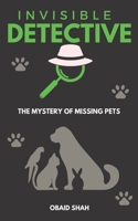 INVISIBLE DETECTIVE: The Mystery of Missing Pets B0CCZXNSLF Book Cover