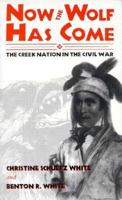 Now the Wolf Has Come: The Creek Nation in the Civil War 0890966893 Book Cover