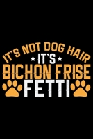 It's Not Dog Hair It's Bichon Frise Fetti: Cool Bichon Frise Dog Journal Notebook - Bichon Frise Puppy Lover Gifts – Funny Bichon Frise Dog Notebook - Bichon Frise Owner Gifts – 6 x 9 in 120 pages 1713127741 Book Cover