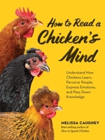 How to Read a Chicken's Mind: Understand How Chickens Learn, Perceive People, Express Emotions, and Pass Down Knowledge 1635868688 Book Cover