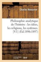 Philosophie Analytique de L'Histoire: Les Ida(c)Es, Les Religions, Les Systa]mes. [V1] (A0/00d.1896-1897) 201276228X Book Cover