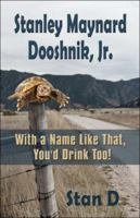 Stanley Maynard Dooshnik, Jr.: With a Name Like That, You'd Drink Too! 1424151287 Book Cover