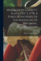 Major John Garrett, Slain July 3, 1778. A Forgotten Hero Of The Massacre Of Wyoming, Pennsylvania 1016622236 Book Cover