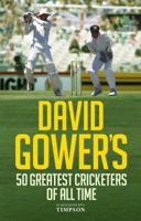 David Gower's 50 Greatest Cricketers of All Time 1906850887 Book Cover