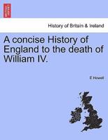 A concise History of England to the death of William IV. 1241559260 Book Cover