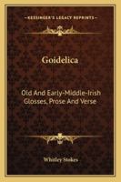 Goidelica: Old and Early-Middle-Irish Glosses, Prose and Verse 1163263648 Book Cover