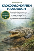 KROKODYLOMORPHEN-HANDBUCH: Der vollständige Leitfaden zur Evolution, Ernährung, zum Verhalten, zur Pflege, zum Schutz und zur fortgeschrittenen ... Reptilien der Welt (German Edition) B0GGBHTXC8 Book Cover