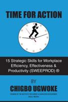 Time For Action: 15 Strategic Skills for Workplace Efficiency, Effectiveness & Productivity (SWEEPROD)® 1540784339 Book Cover