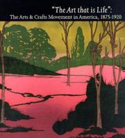 The Art That Is Life: The Art & Crafts Movement in America, 1875-1920 (Art That is Life) 0821225545 Book Cover