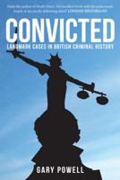 Convicted: Landmark Cases in British Criminal History 1445670526 Book Cover