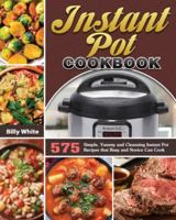 Instant Pot Cookbook: 575 Simple, Yummy and Cleansing Instant Pot Recipes that Busy and Novice Can Cook 1649846045 Book Cover