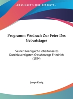 Programm Wodruch Zur Feier Des Geburtstages: Seiner Koenigkich Hoheitunseres Durchlauchtigsten Grossherzogs Friedrich (1884) 1161022740 Book Cover
