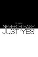 NEVER 'PLEASE' / JUST 'YES' 1491826312 Book Cover