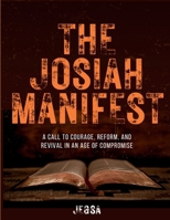 The Josiah Manifest: A Prophetic Call to Reform, Courage, and Revival in a Compromised Generation B0FCC5TZ61 Book Cover