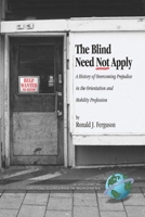 The Blind Need Not Apply: A History of Overcoming Prejudice in the Orientation and Mobility Profession (PB) (Critical Concerns in Blindness) 1593115741 Book Cover