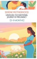 Serene Motherhood: Unveiling the Emotional Journey of Pregnancy (0-9 Months): Women Guide B0DVC3LGS8 Book Cover