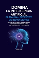 DOMINA LA INTELIGENCIA ARTIFICIAL: EL MANUAL DEFINITIVO DE INDICACIONES (Spanish Edition) 8409726513 Book Cover