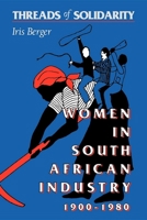 Threads of Solidarity: Women in South African Industry, 1900-1980 0253207002 Book Cover