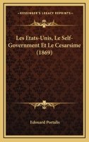 Les Etats-Unis, Le Self-Government Et Le Cesarsime (1869) 1141004259 Book Cover