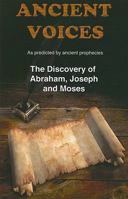 Ancient Voices: As Predicted by Ancient Prophecies, the Discovery of Abraham, Joseph and Moses 0692010823 Book Cover