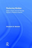 Reducing Bodies: Mass Culture and the Female Figure in Postwar America 1138681644 Book Cover