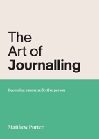 The Art of Journalling: Becoming a more reflective person 1788932897 Book Cover