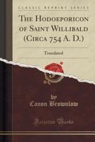 The Hodoeporicon of Saint Willibald (Circa 754 A. D.): Translated (Classic Reprint) 1333438877 Book Cover