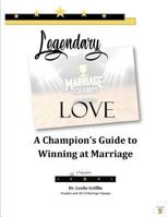 Legendary Love: A Champion's Guide to Winning at Marriage: 1st Quarter 1796702048 Book Cover