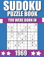 You Were Born In 1969: Sudoku Puzzle Book: Who Were Born in 1969 Large Print Sudoku Puzzle Book For Adults B09TFF776N Book Cover