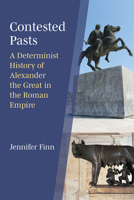 Contested Pasts: A Determinist History of Alexander the Great in the Roman Empire 0472133039 Book Cover