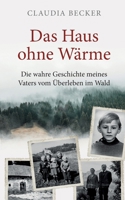 Das Haus ohne Wärme: Die wahre Geschichte meines Vaters vom Überleben im Wald (German Edition) 3695776900 Book Cover