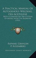 A Practical Manual of Autogenous Welding (oxy-acetylene): With a Chapter on the Cutting of Metals W 1165271982 Book Cover