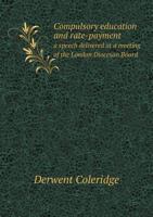 Compulsory Education and Rate-Payment a Speech Delivered at a Meeting of the London Diocesan Board 1175071420 Book Cover