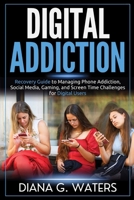 Digital Addiction: Recovery Guide to Managing Phone Addiction, Social Media, Gaming, and Screen Time Challenges for Digital Users B0GG785JR4 Book Cover