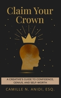 Claim Your Crown: A Creative's Guide To Confidence, Genius, and Self-Worth B0FHJFPNQ1 Book Cover